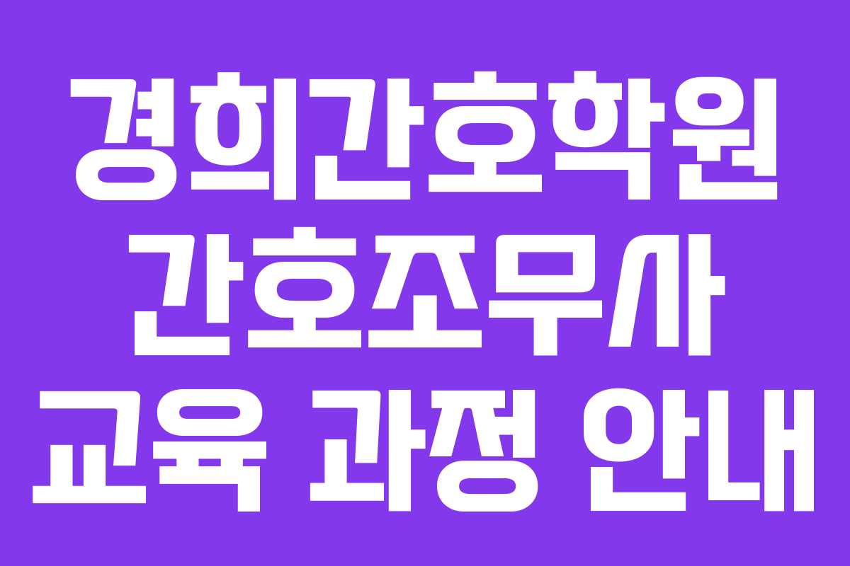 경희간호학원 간호조무사 교육 과정 안내