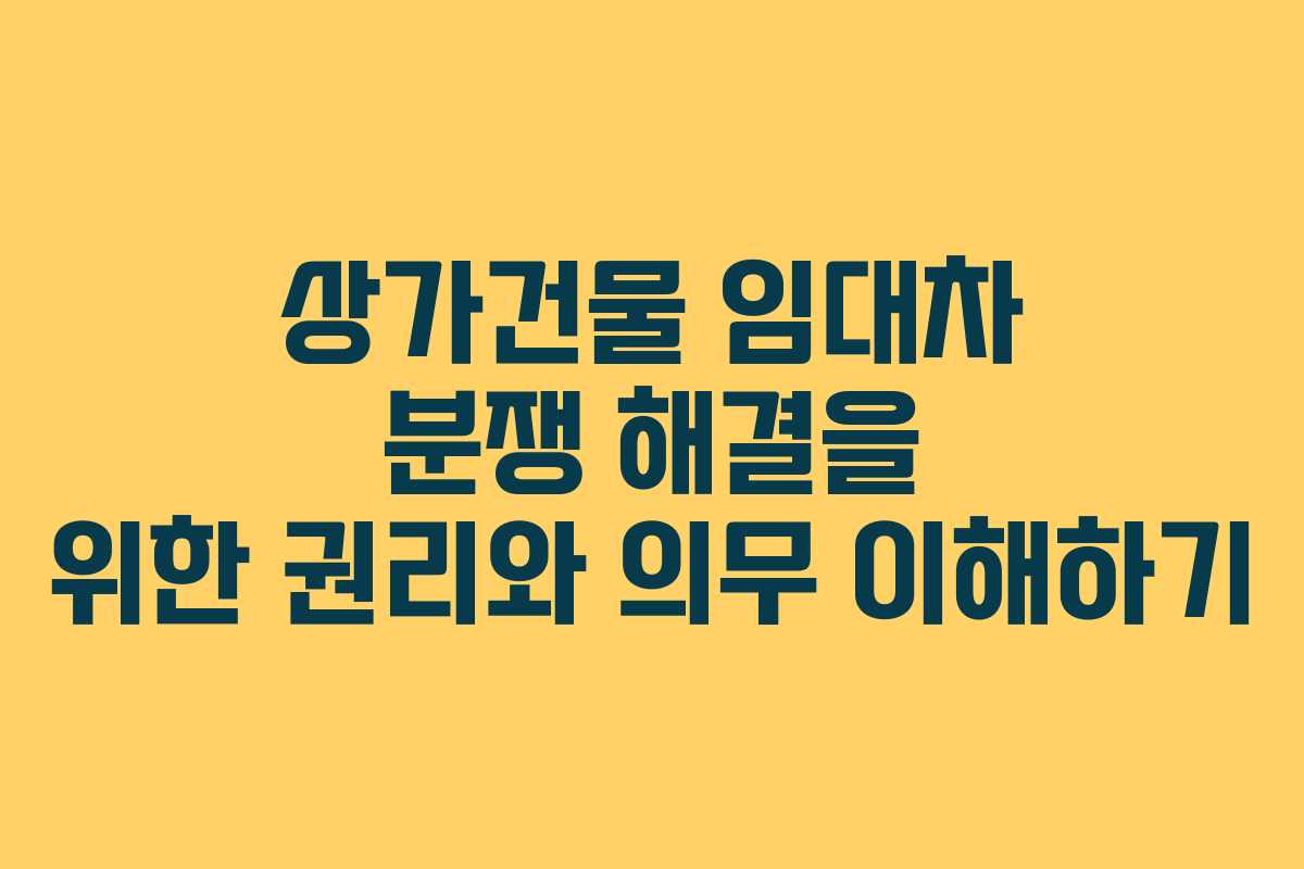 상가건물 임대차 분쟁 해결을 위한 권리와 의무 이해하기