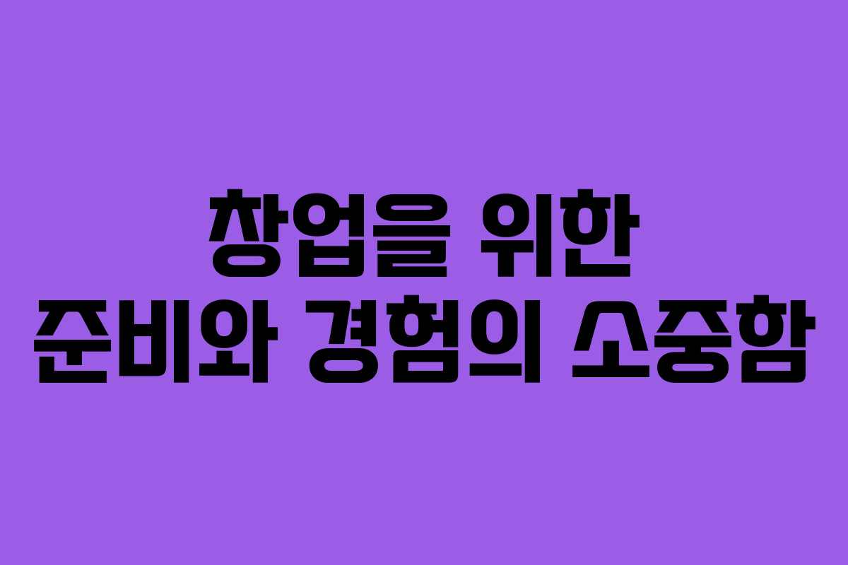 창업을 위한 준비와 경험의 소중함