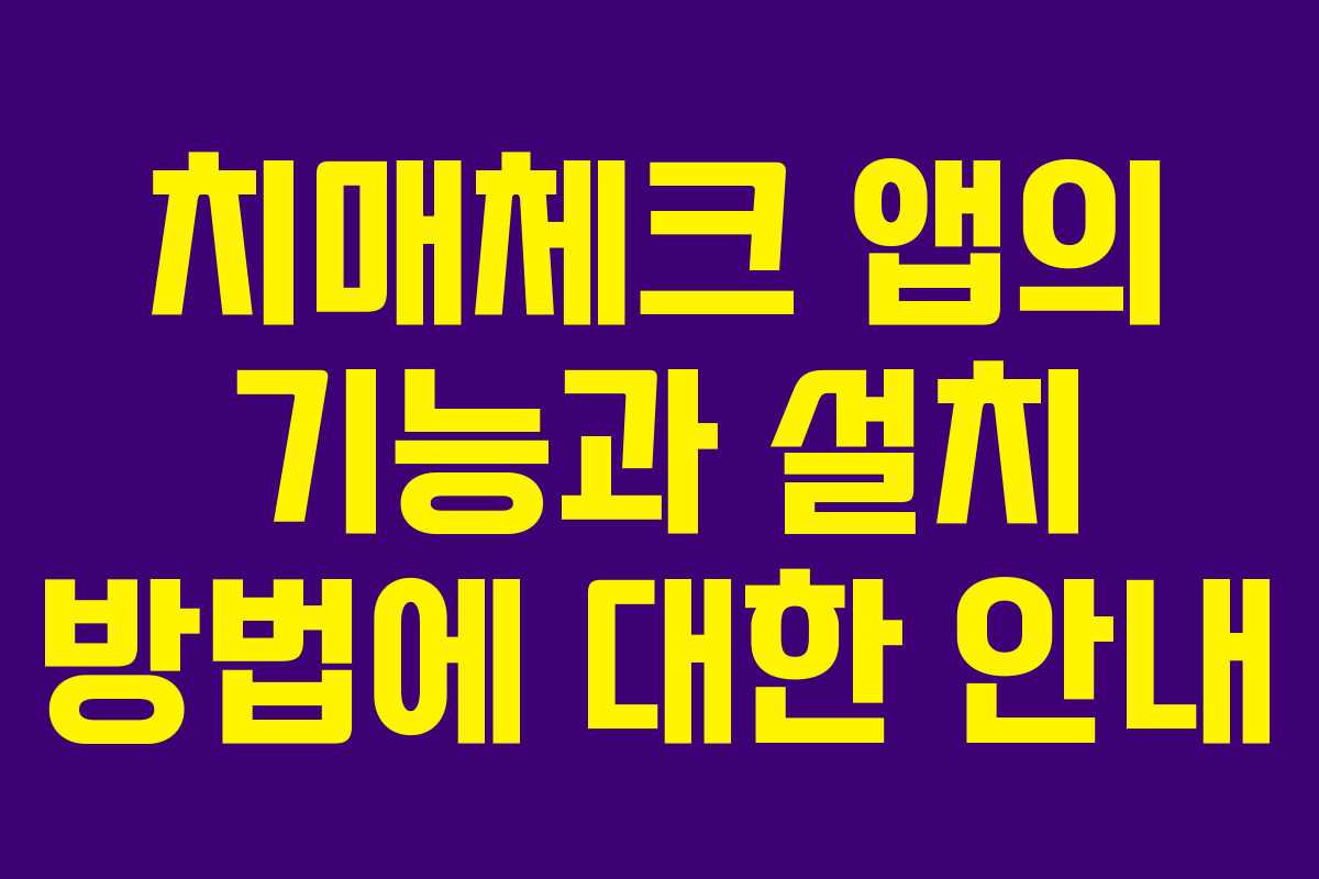 치매체크 앱의 기능과 설치 방법에 대한 안내