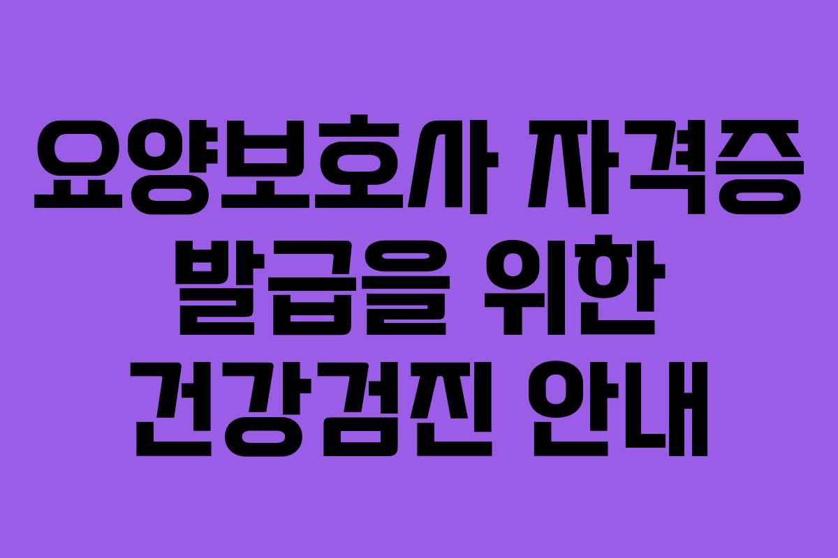 요양보호사 자격증 발급을 위한 건강검진 안내