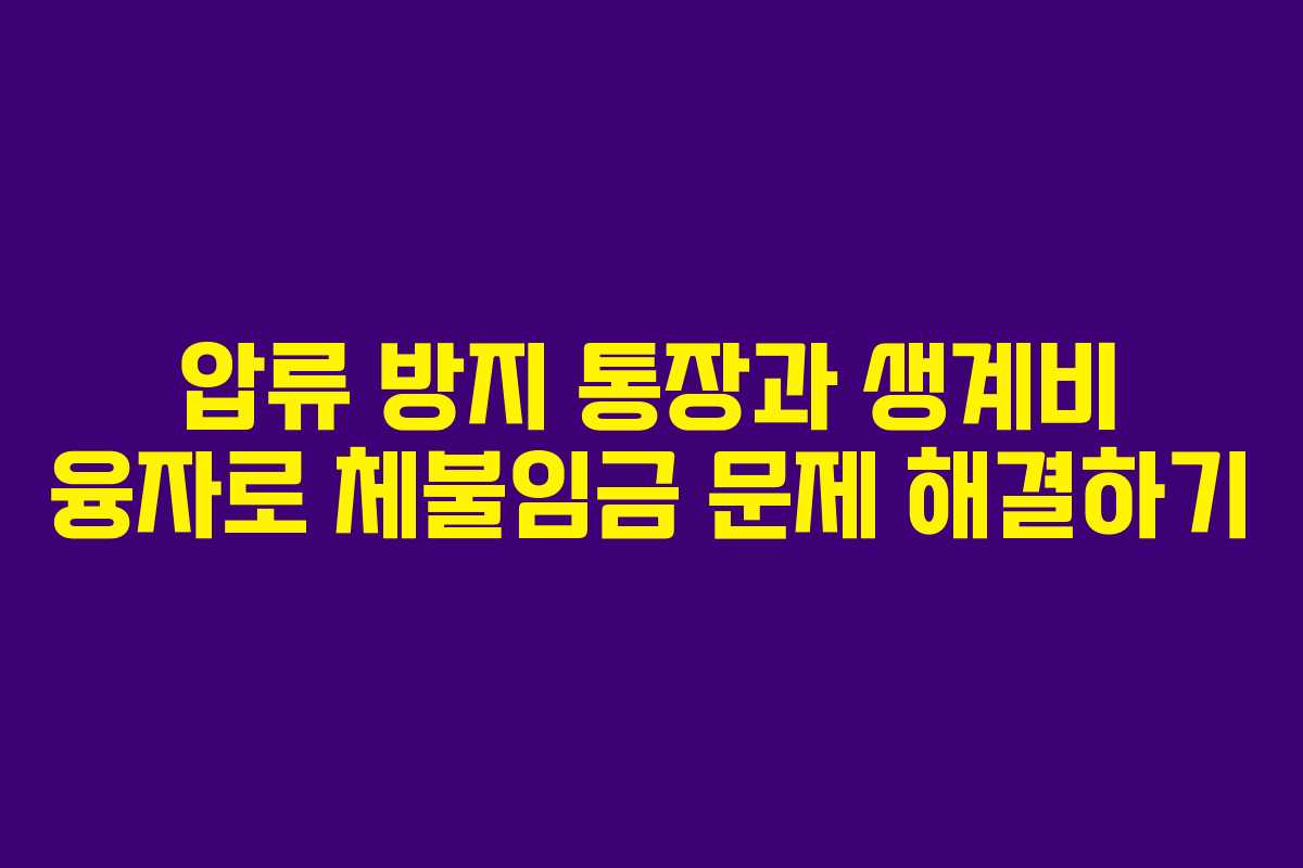 압류 방지 통장과 생계비 융자로 체불임금 문제 해결하기
