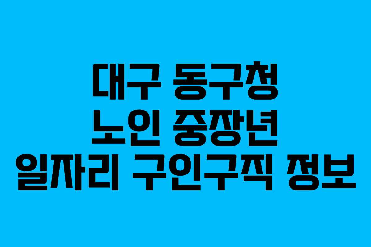 대구 동구청 노인 중장년 일자리 구인구직 정보