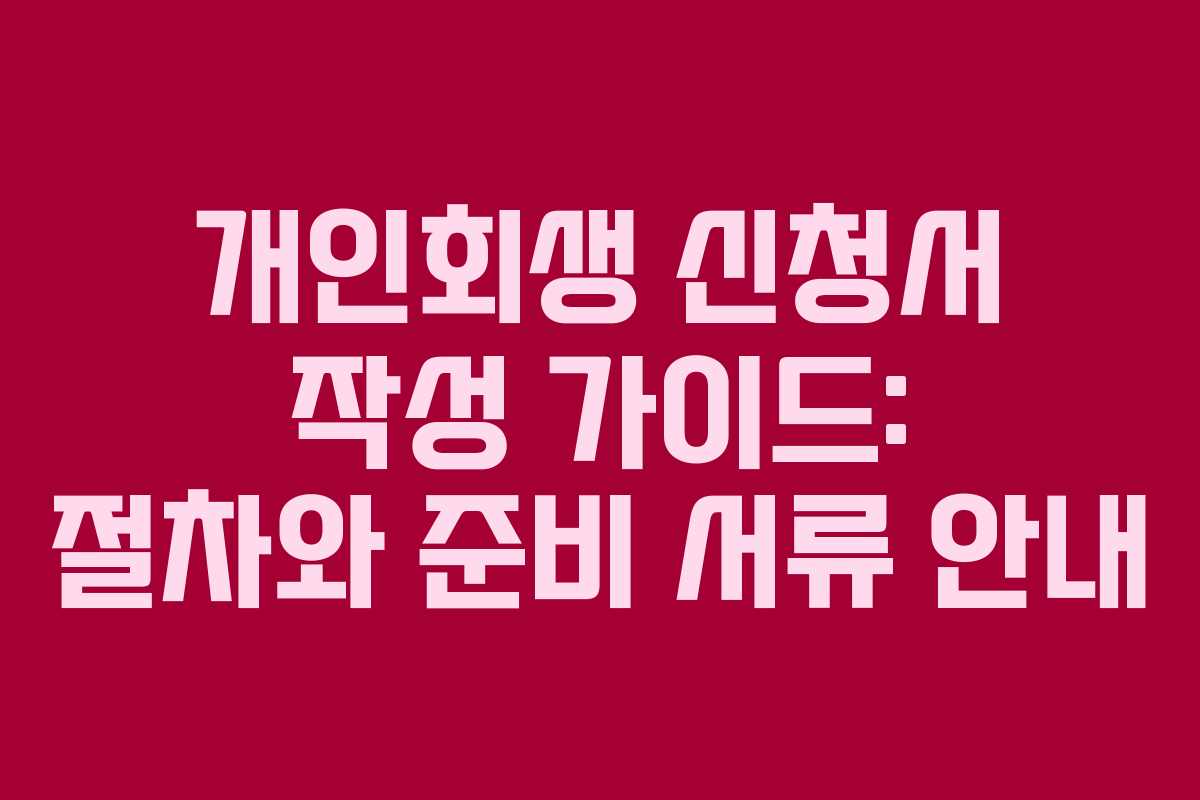 개인회생 신청서 작성 가이드: 절차와 준비 서류 안내