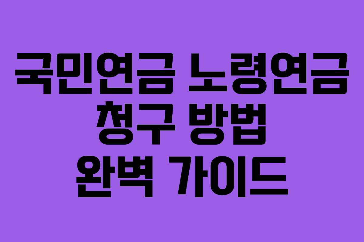 국민연금 노령연금 청구 방법 완벽 가이드