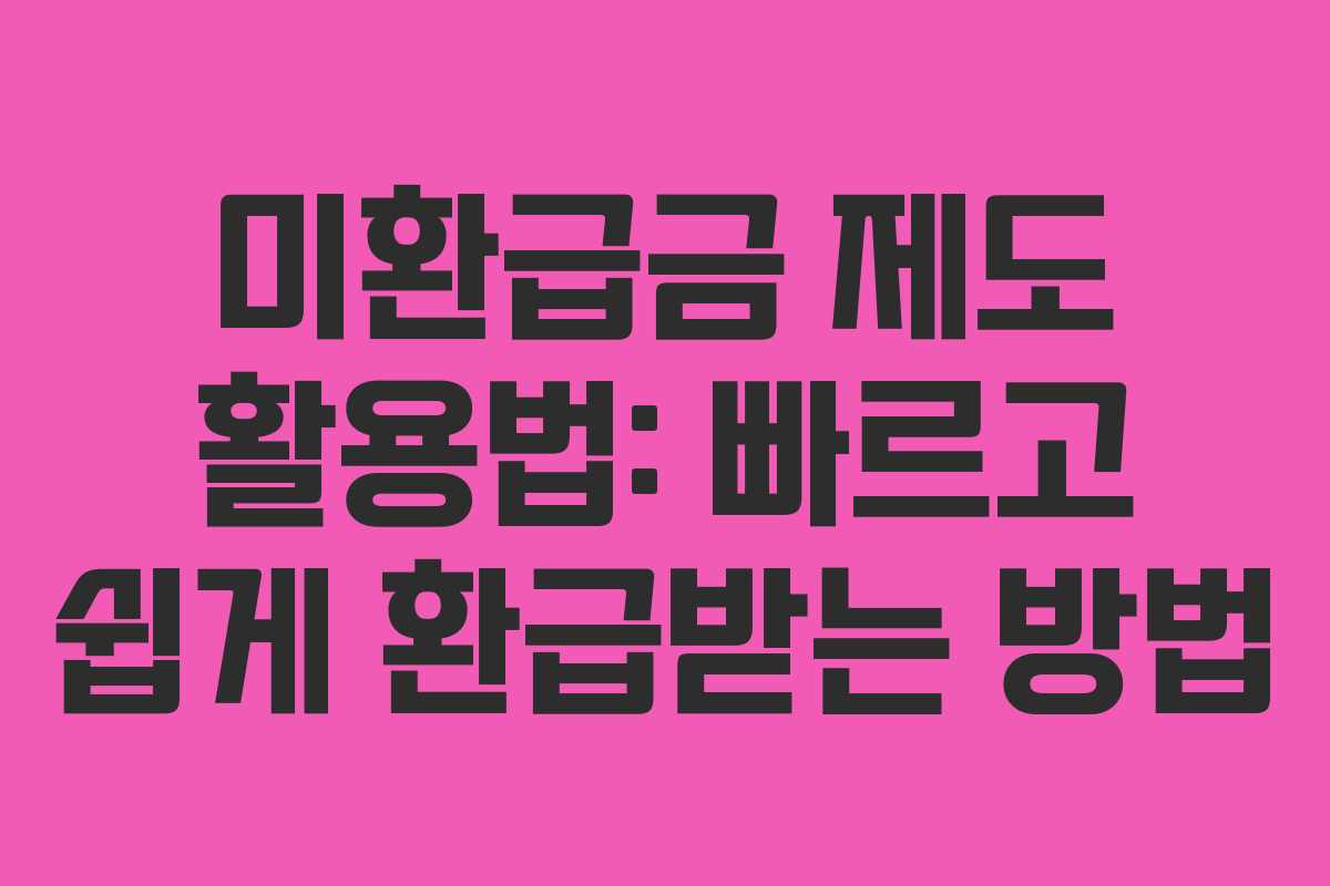 미환급금 제도 활용법: 빠르고 쉽게 환급받는 방법