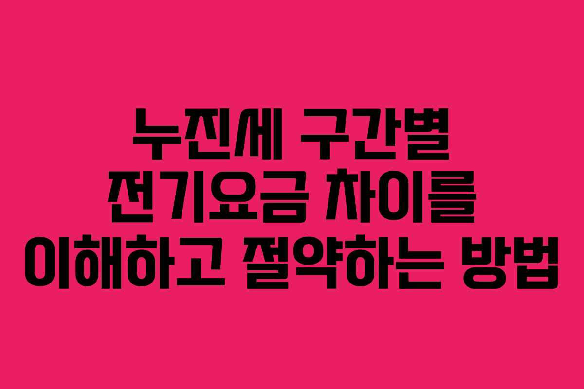 누진세 구간별 전기요금 차이를 이해하고 절약하는 방법