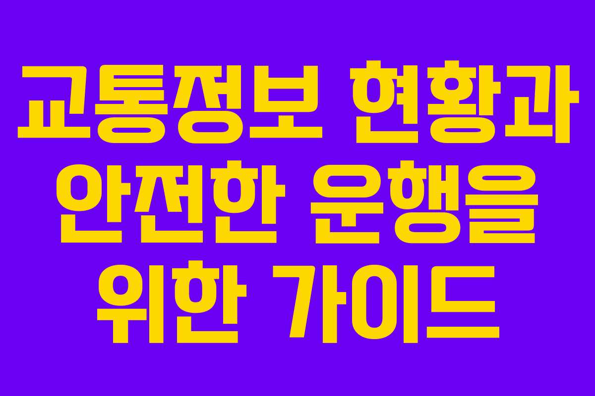 교통정보 현황과 안전한 운행을 위한 가이드