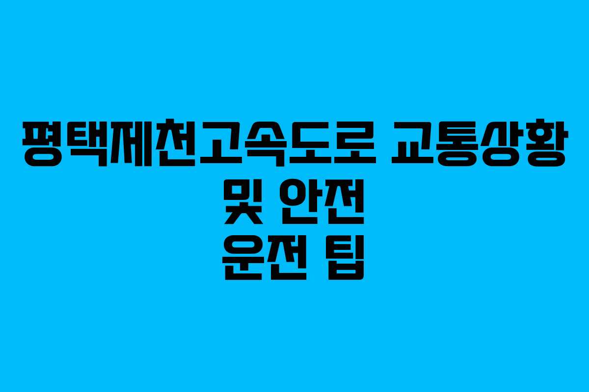 평택제천고속도로 교통상황 및 안전 운전 팁