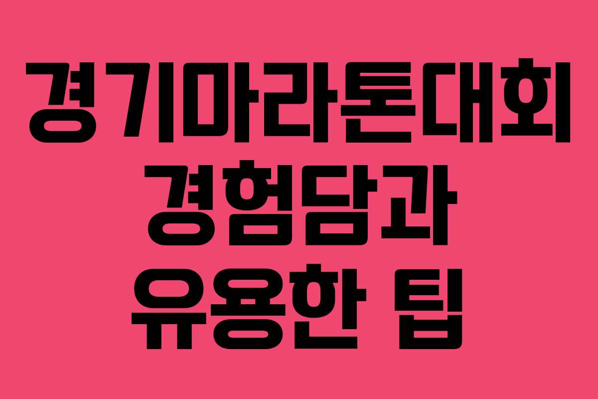 경기마라톤대회 경험담과 유용한 팁