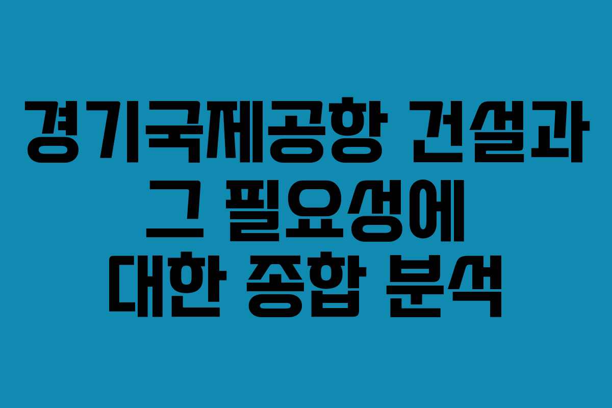경기국제공항 건설과 그 필요성에 대한 종합 분석
