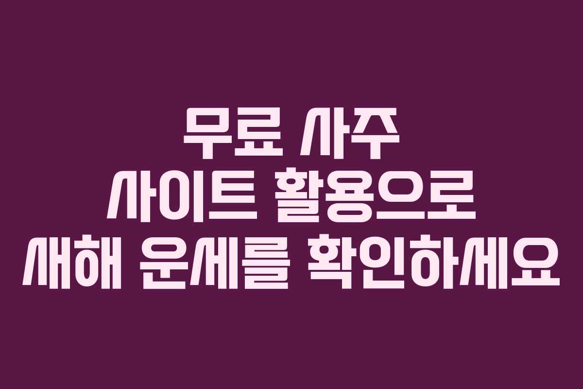 무료 사주 사이트 활용으로 새해 운세를 확인하세요