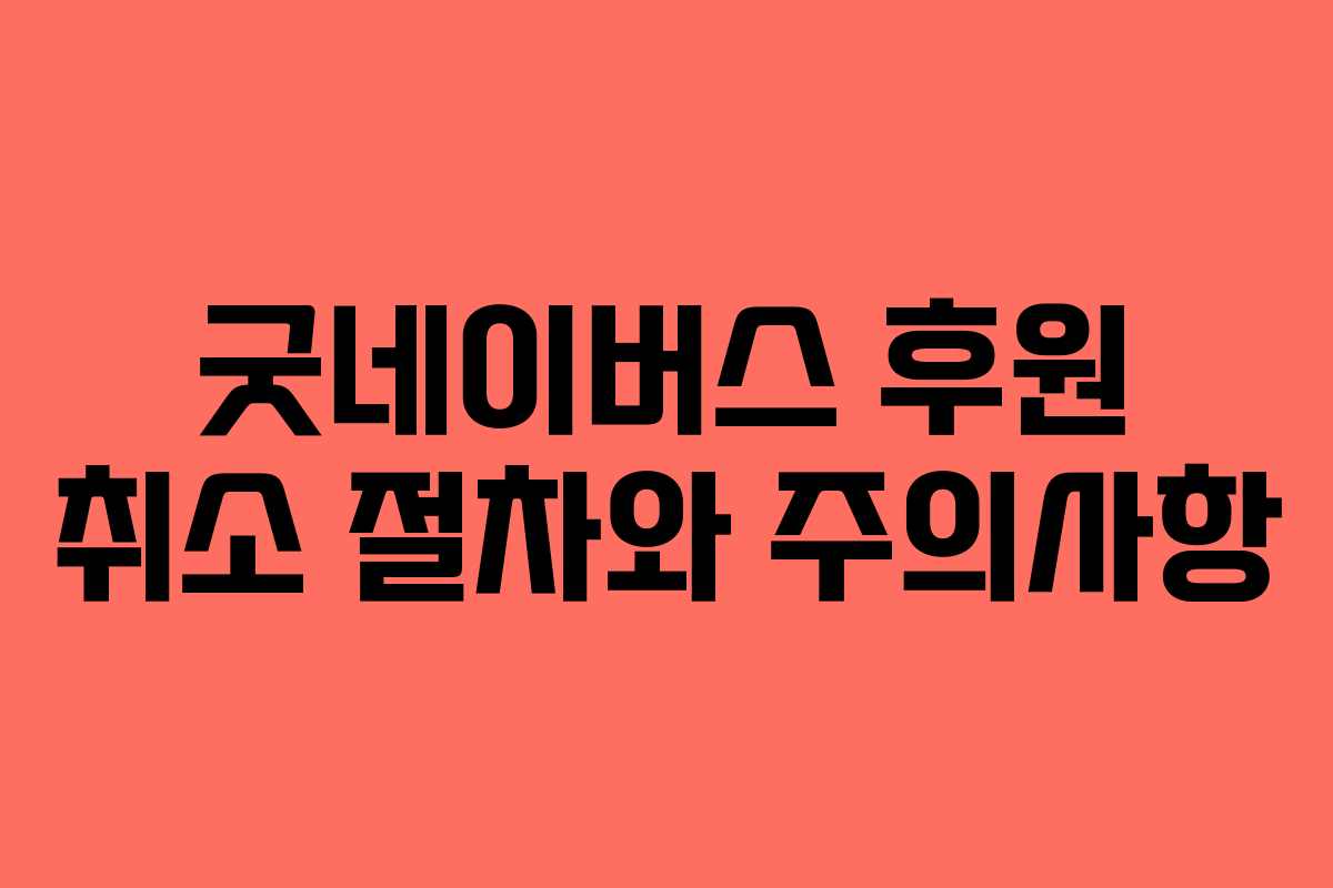 굿네이버스 후원 취소 절차와 주의사항