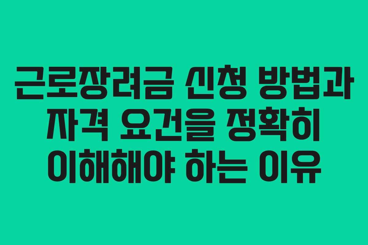 근로장려금 신청 방법과 자격 요건을 정확히 이해해야 하는 이유