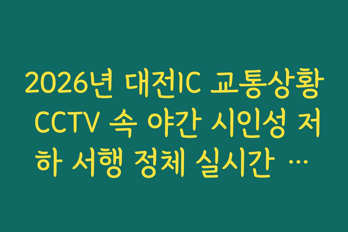 2026년 대전IC 교통상황 CCTV 속 야간 시인성 저하 서행 정체 실시간 분석