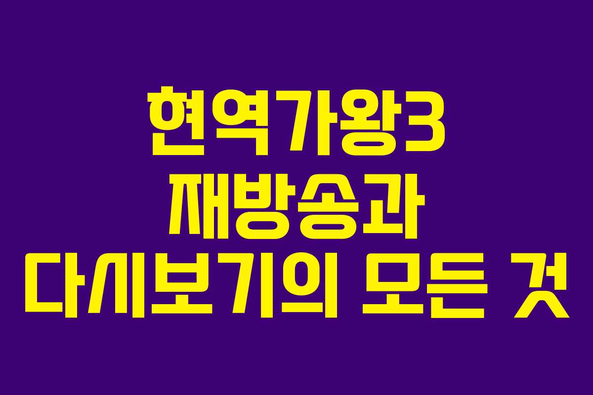 현역가왕3 재방송과 다시보기의 모든 것
