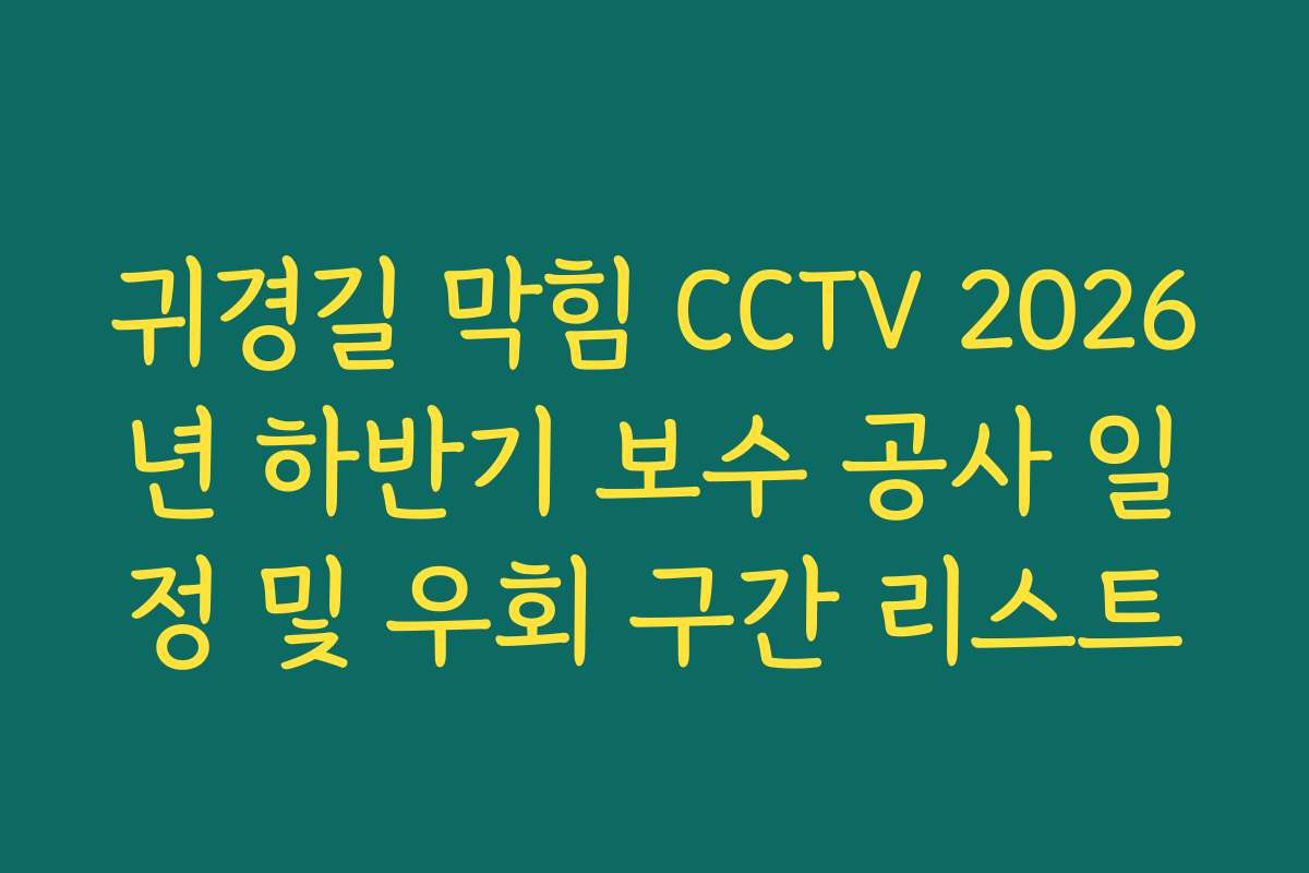 귀경길 막힘 CCTV 2026년 하반기 보수 공사 일정 및 우회 구간 리스트