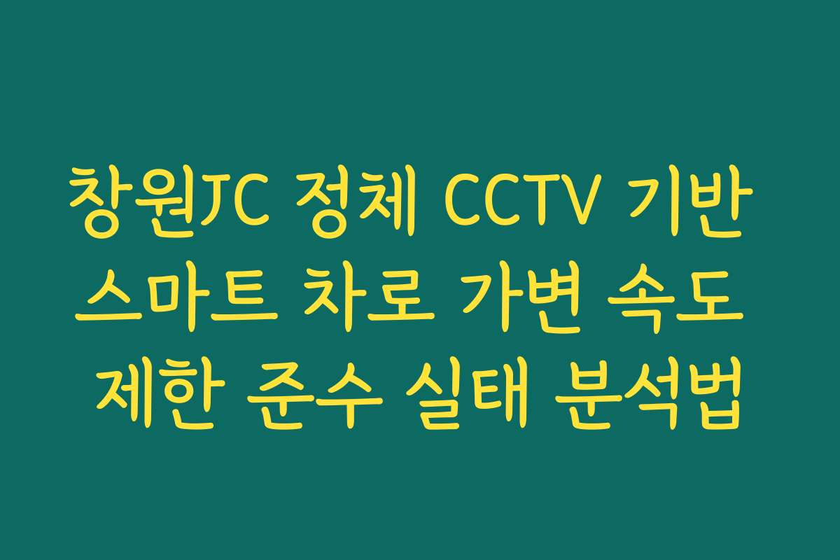 창원JC 정체 CCTV 기반 스마트 차로 가변 속도 제한 준수 실태 분석법