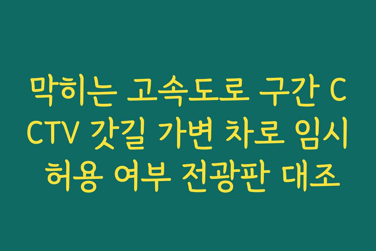 막히는 고속도로 구간 CCTV 갓길 가변 차로 임시 허용 여부 전광판 대조