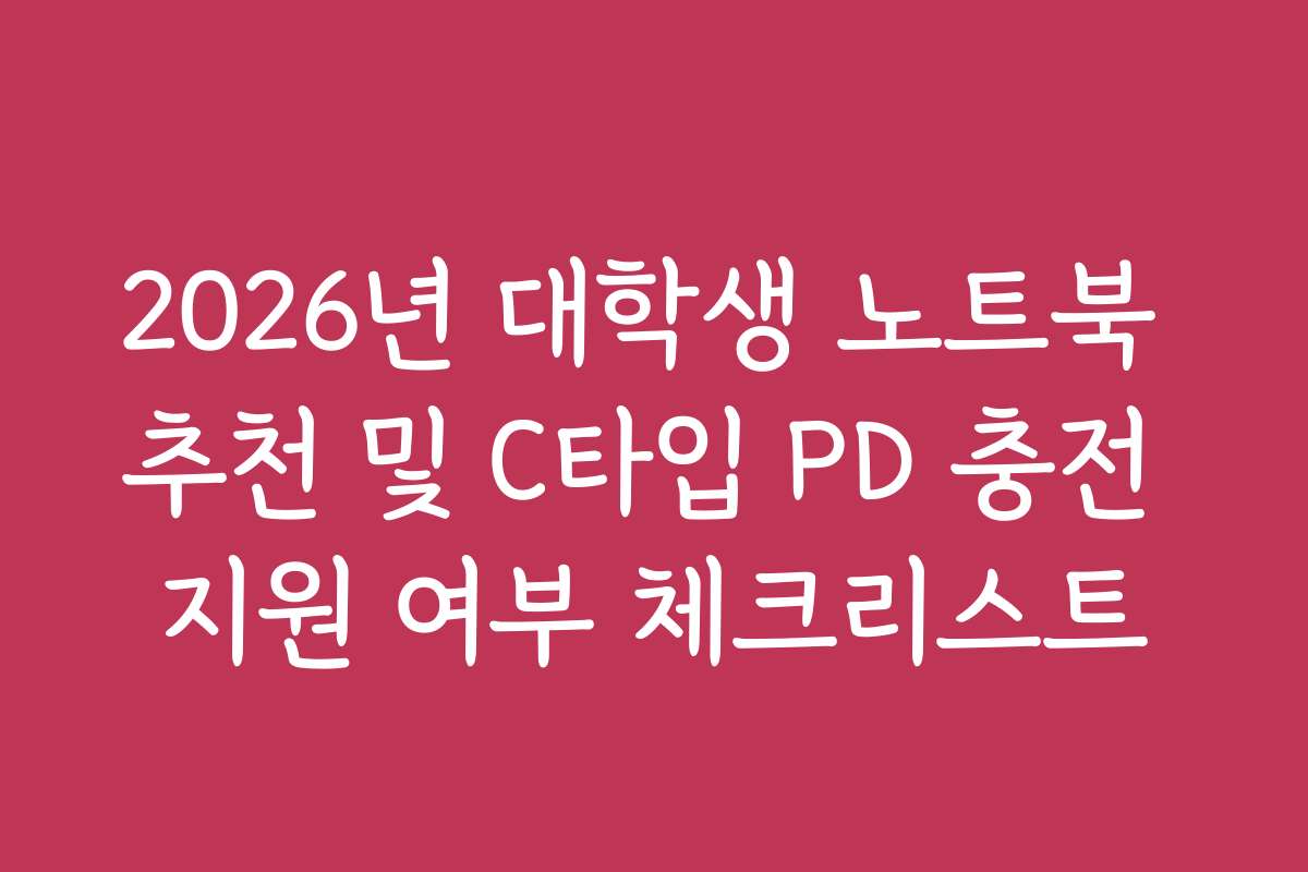 2026년 대학생 노트북 추천 및 C타입 PD 충전 지원 여부 체크리스트