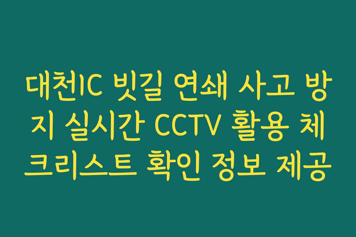 대천IC 빗길 연쇄 사고 방지 실시간 CCTV 활용 체크리스트 확인 정보 제공