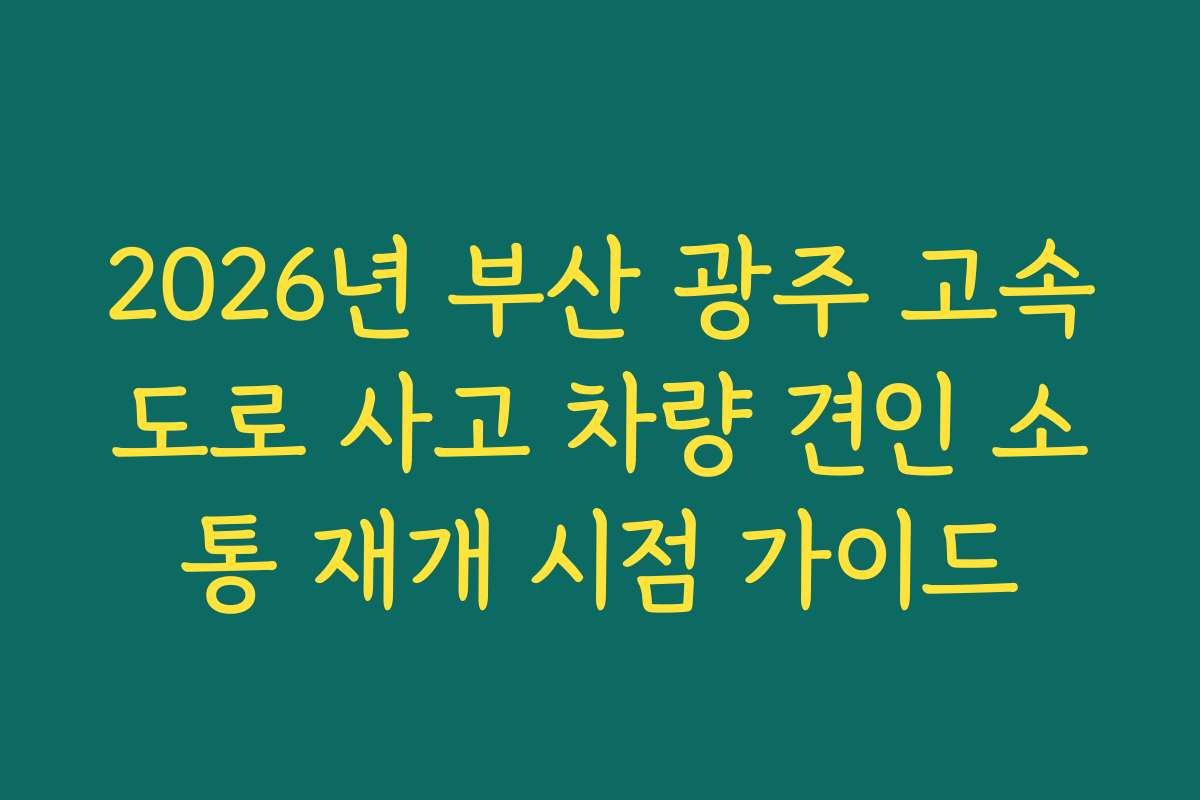 2026년 부산 광주 고속도로 사고 차량 견인 소통 재개 시점 가이드