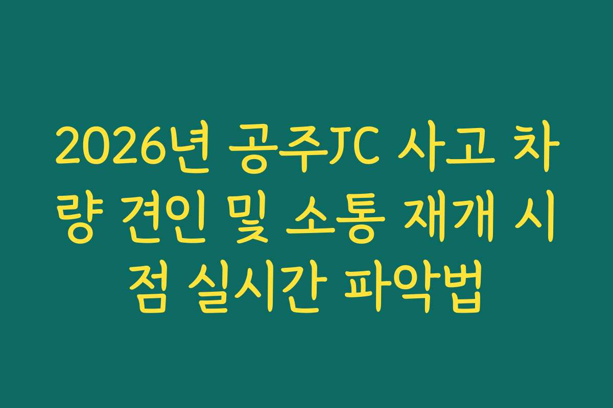 2026년 공주JC 사고 차량 견인 및 소통 재개 시점 실시간 파악법
