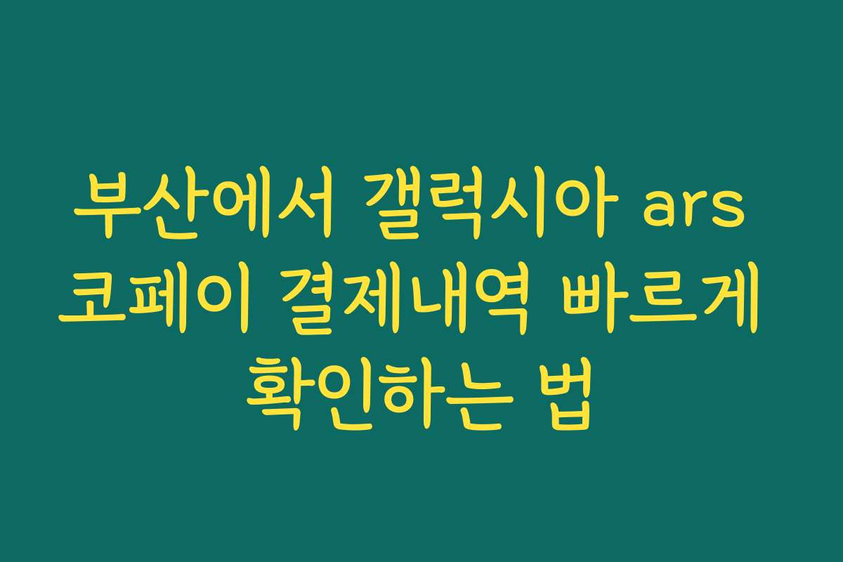부산에서 갤럭시아 ars 코페이 결제내역 빠르게 확인하는 법