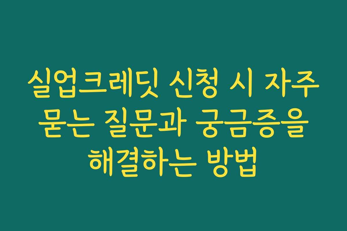 실업크레딧 신청 시 자주 묻는 질문과 궁금증을 해결하는 방법