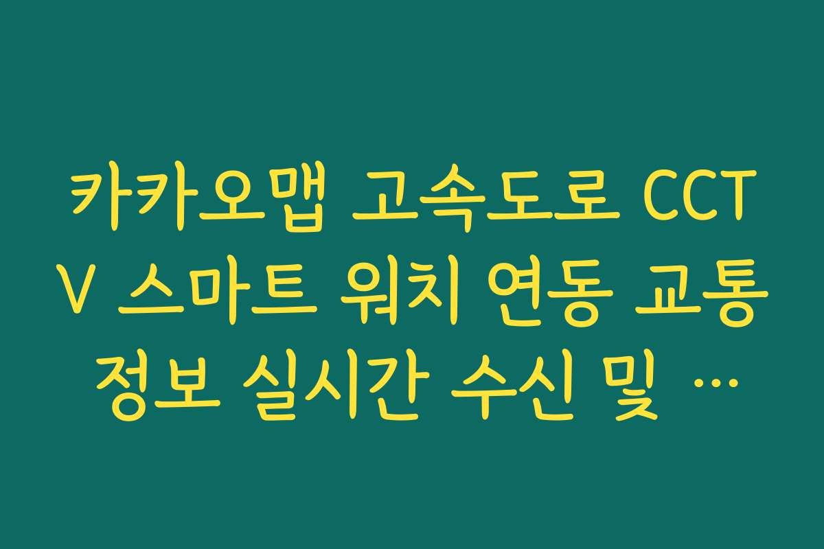 카카오맵 고속도로 CCTV 스마트 워치 연동 교통 정보 실시간 수신 및 알림 설정