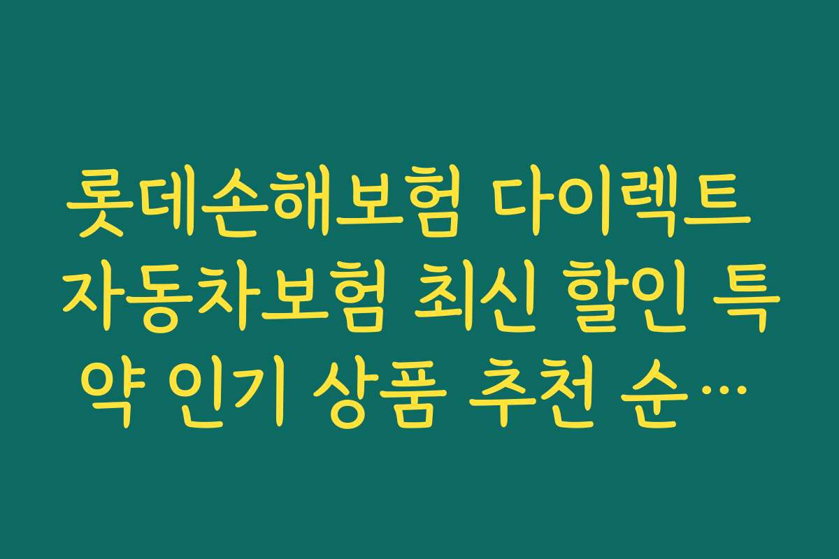 롯데손해보험 다이렉트 자동차보험 최신 할인 특약 인기 상품 추천 순위와 비교