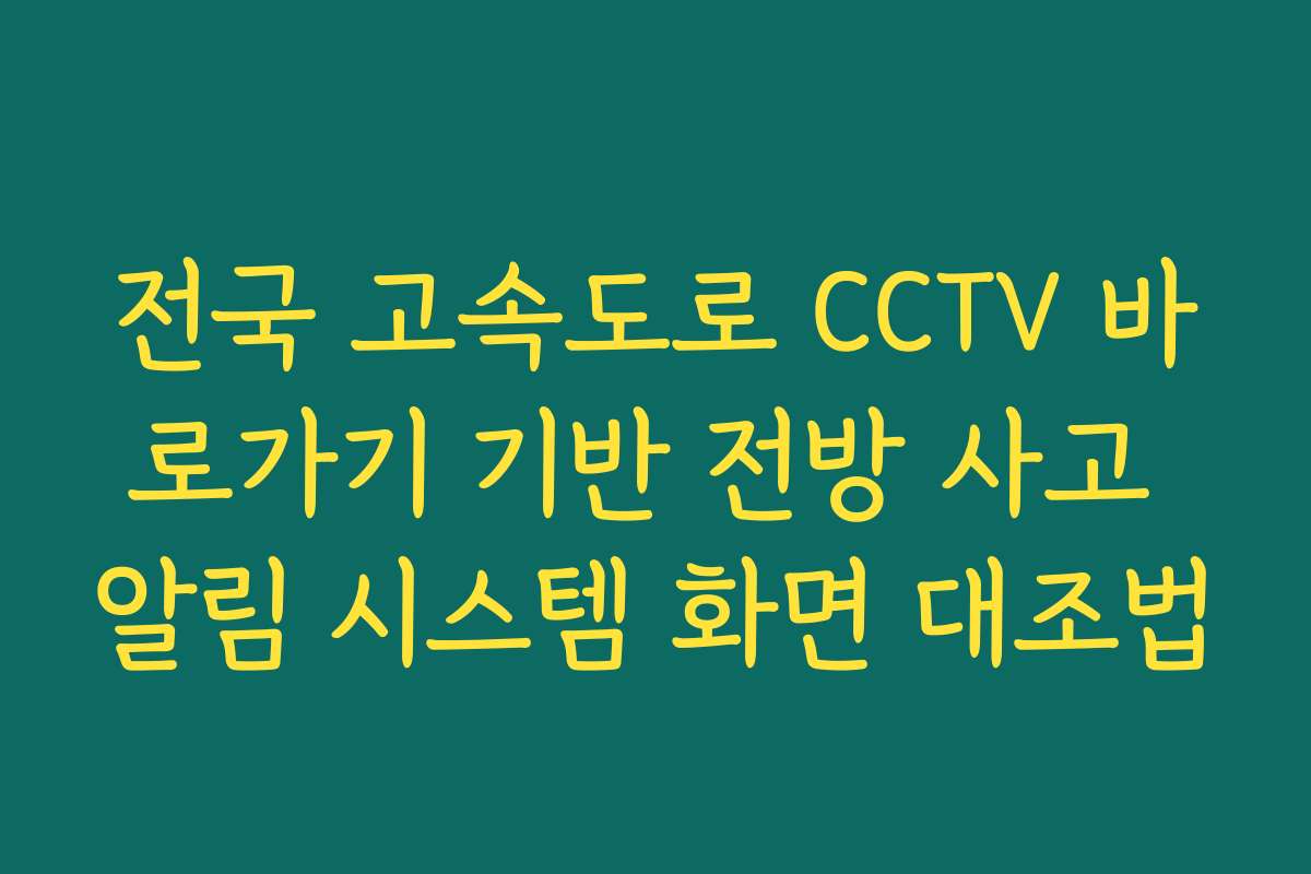 전국 고속도로 CCTV 바로가기 기반 전방 사고 알림 시스템 화면 대조법