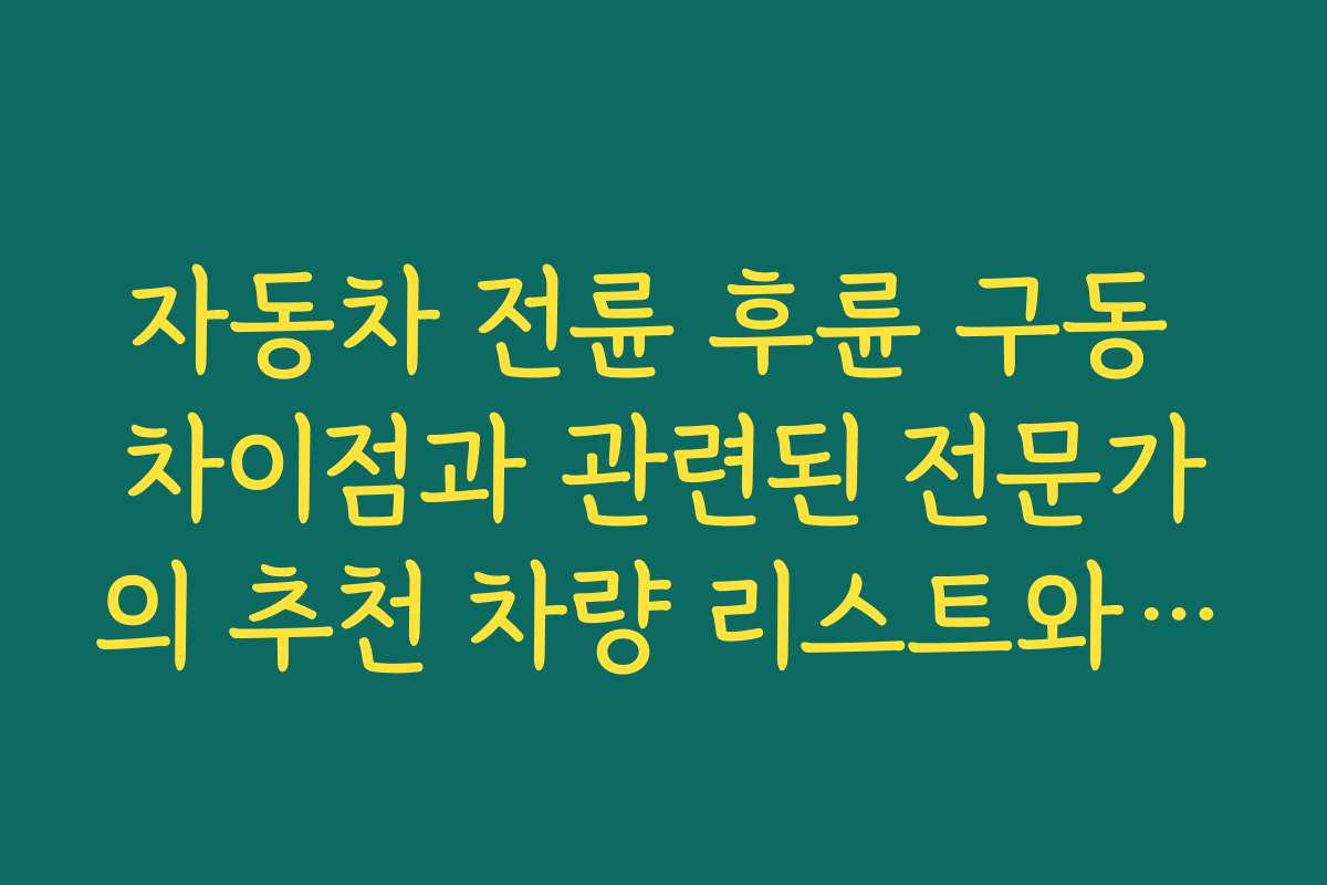 자동차 전륜 후륜 구동 차이점과 관련된 전문가의 추천 차량 리스트와 비교 분석을 제공한다