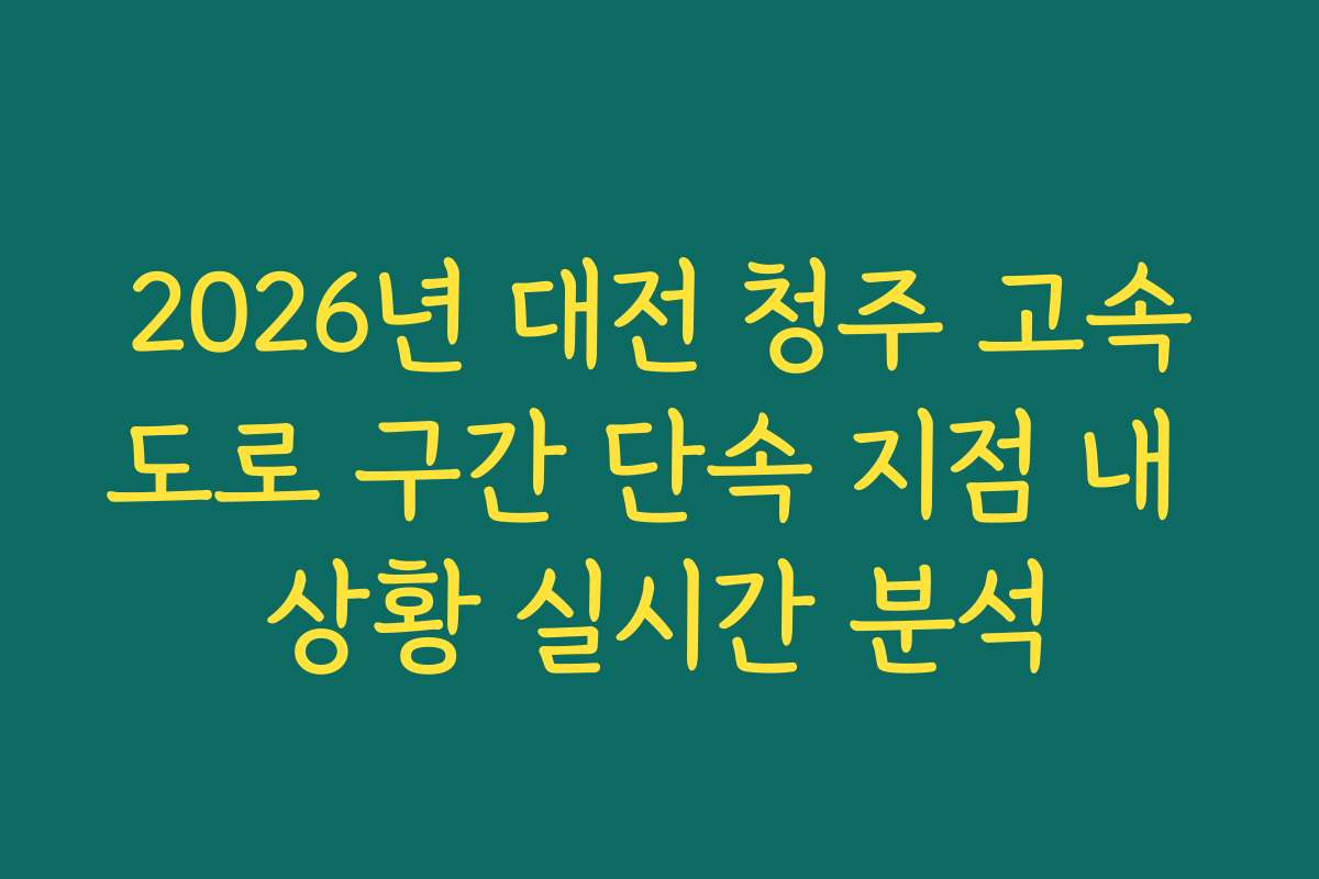 2026년 대전 청주 고속도로 구간 단속 지점 내 상황 실시간 분석