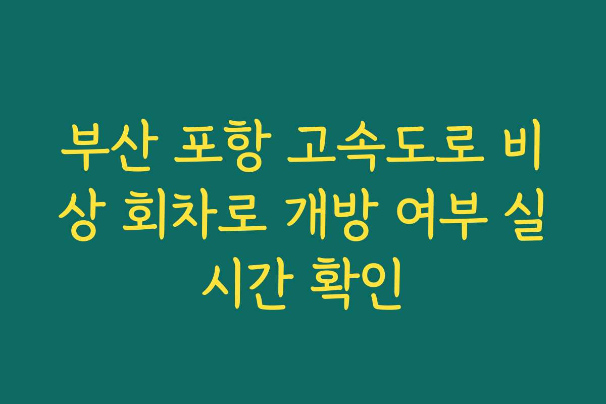 부산 포항 고속도로 비상 회차로 개방 여부 실시간 확인