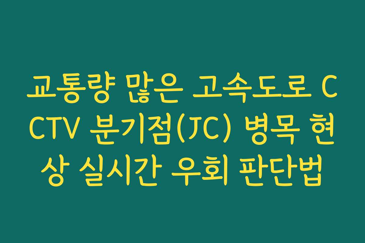 교통량 많은 고속도로 CCTV 분기점(JC) 병목 현상 실시간 우회 판단법