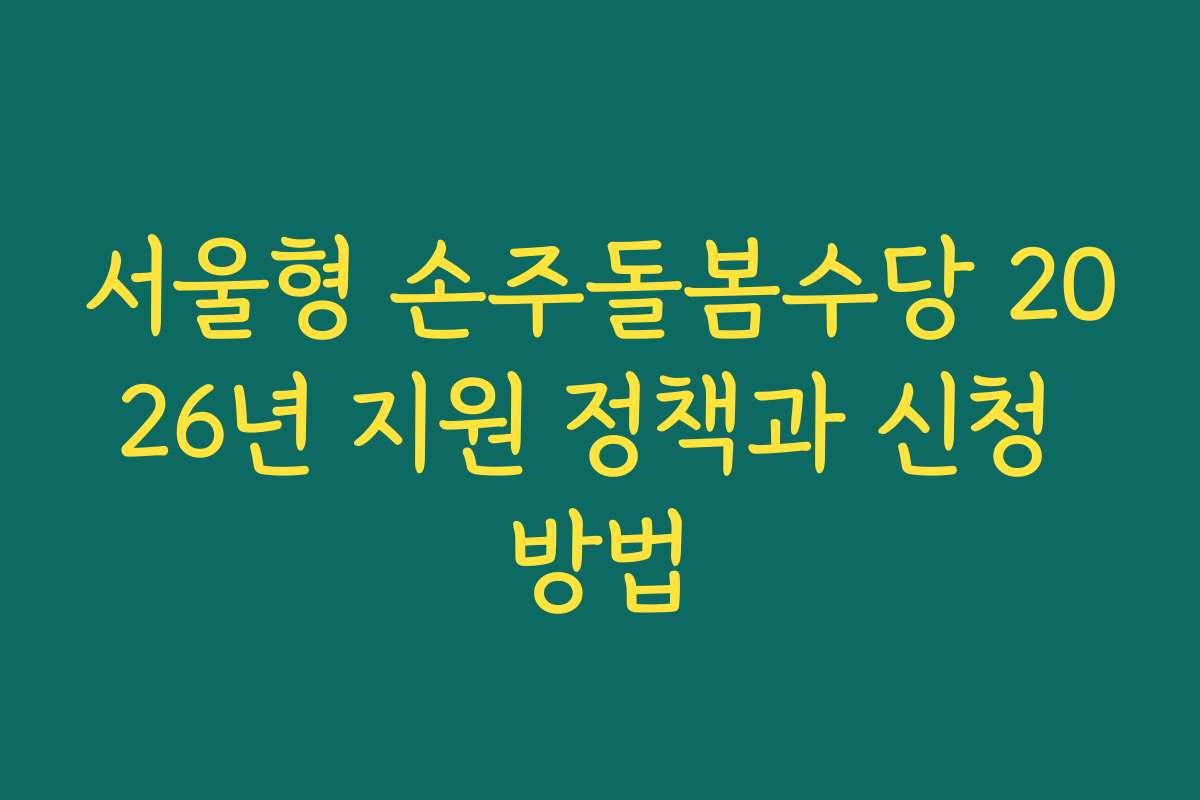 서울형 손주돌봄수당 2026년 지원 정책과 신청 방법