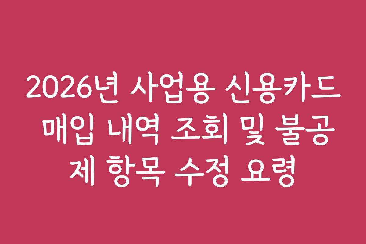 2026년 사업용 신용카드 매입 내역 조회 및 불공제 항목 수정 요령
