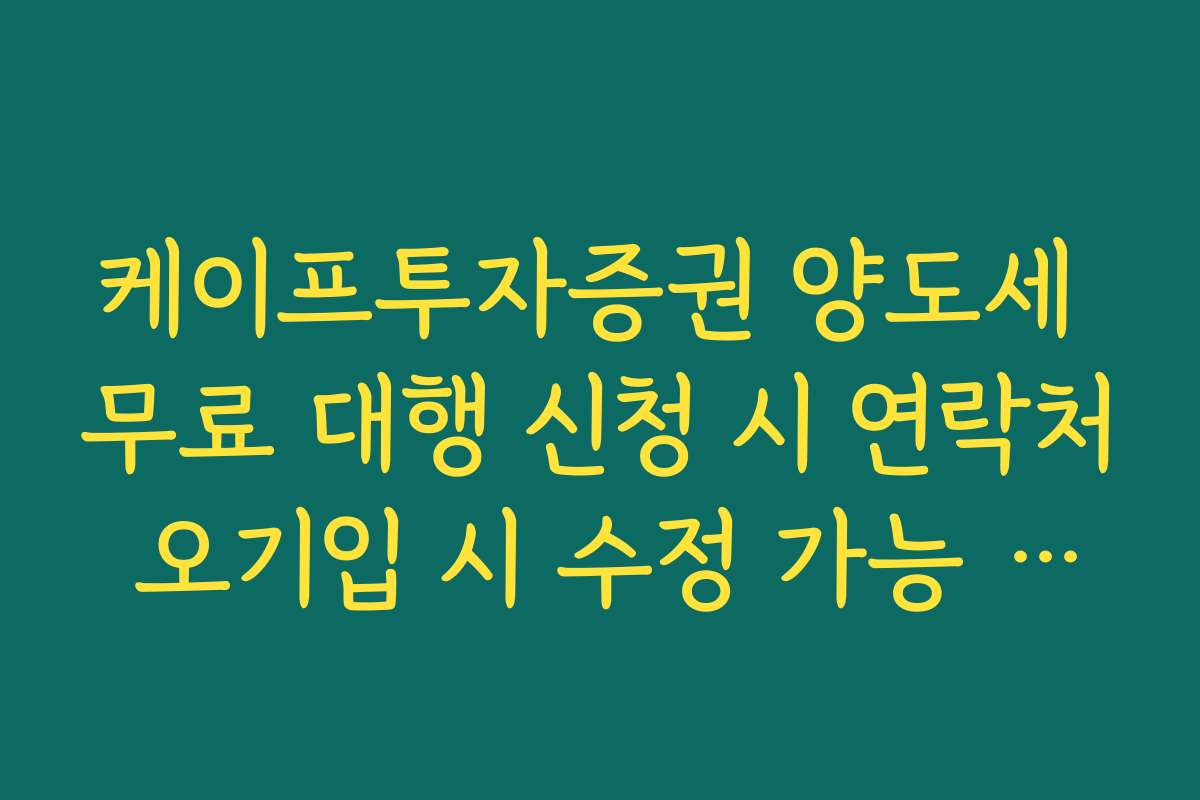 케이프투자증권 양도세 무료 대행 신청 시 연락처 오기입 시 수정 가능 기한 확인