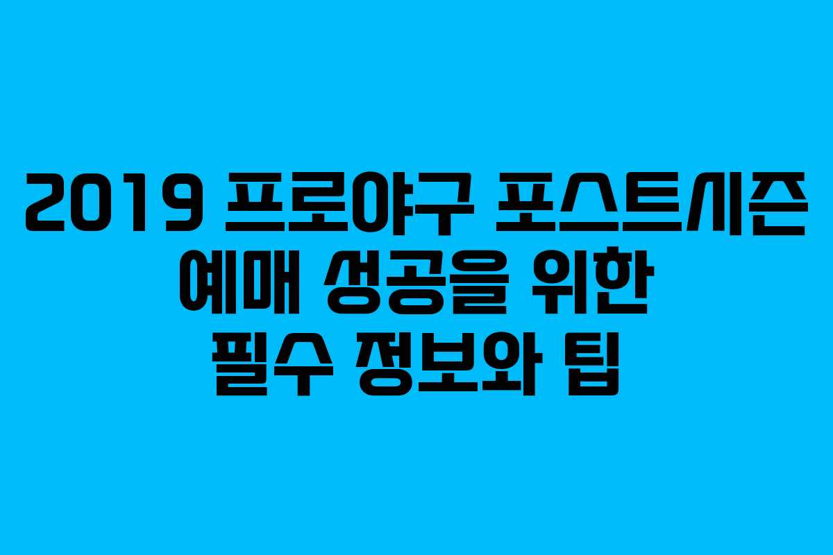 2019 프로야구 포스트시즌 예매 성공을 위한 필수 정보와 팁