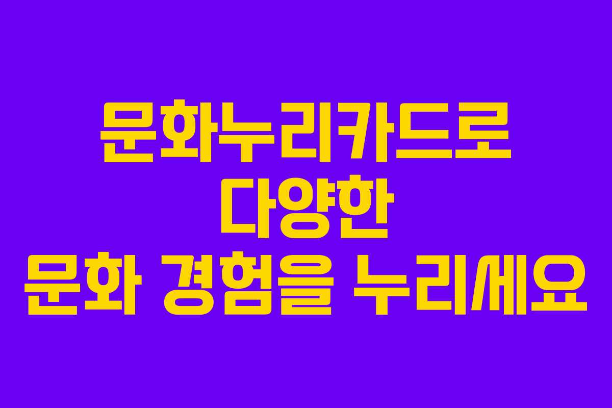 문화누리카드로 다양한 문화 경험을 누리세요