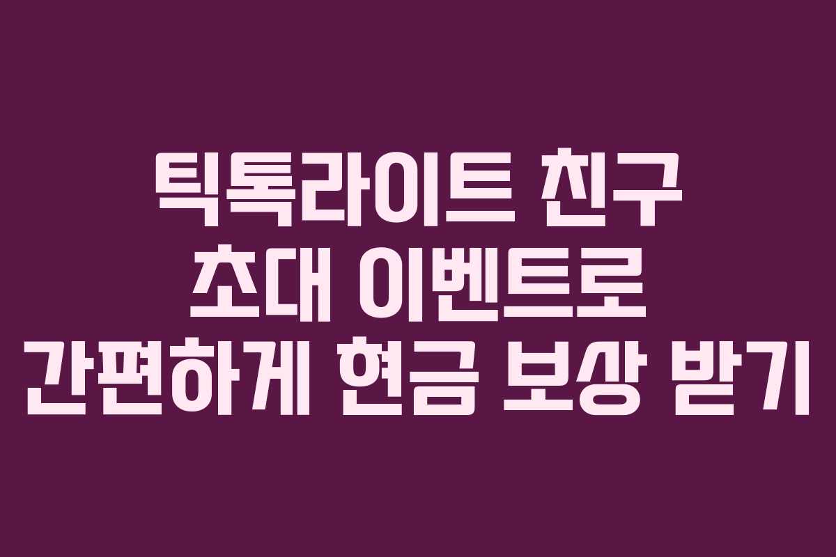 틱톡라이트 친구 초대 이벤트로 간편하게 현금 보상 받기