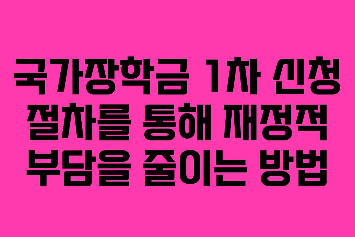 국가장학금 1차 신청 절차를 통해 재정적 부담을 줄이는 방법