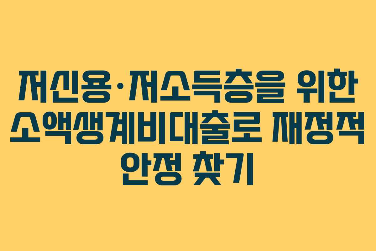 저신용·저소득층을 위한 소액생계비대출로 재정적 안정 찾기