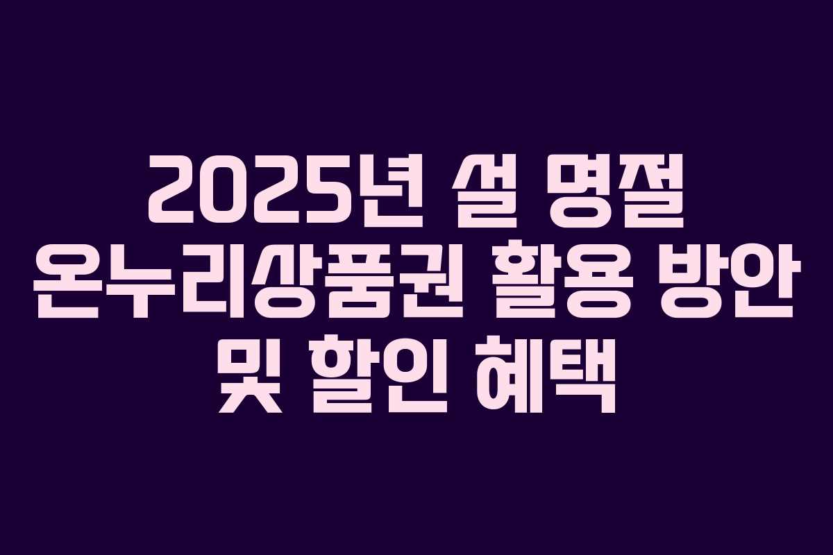 2025년 설 명절 온누리상품권 활용 방안 및 할인 혜택