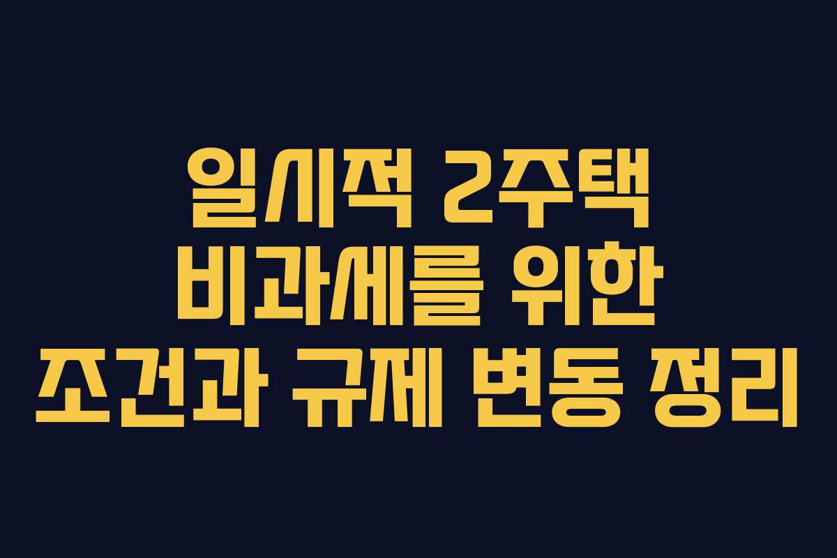 일시적 2주택 비과세를 위한 조건과 규제 변동 정리