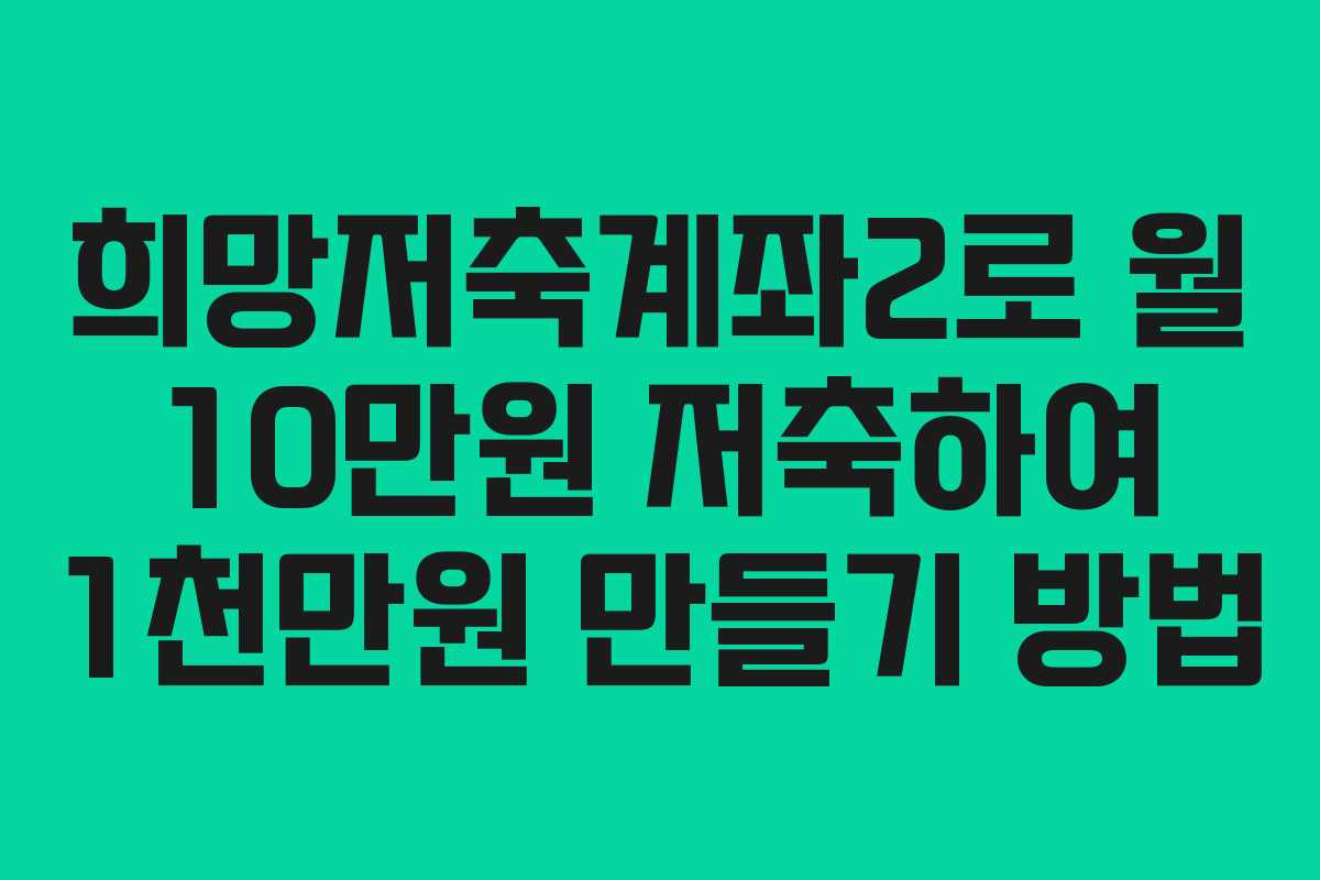 희망저축계좌2로 월 10만원 저축하여 1천만원 만들기 방법