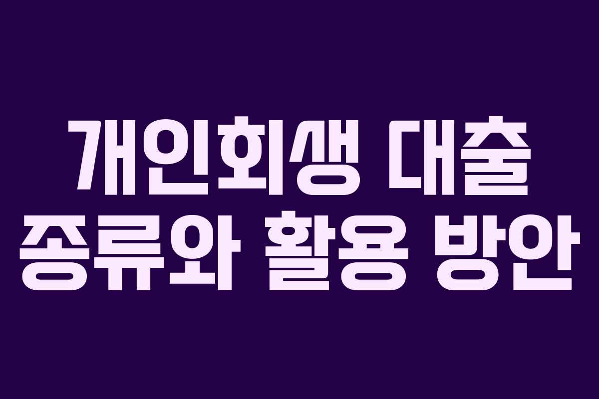 개인회생 대출 종류와 활용 방안