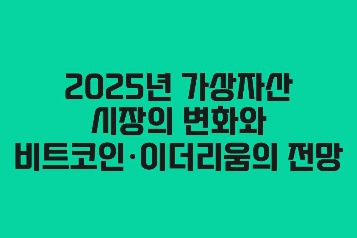 2025년 가상자산 시장의 변화와 비트코인·이더리움의 전망