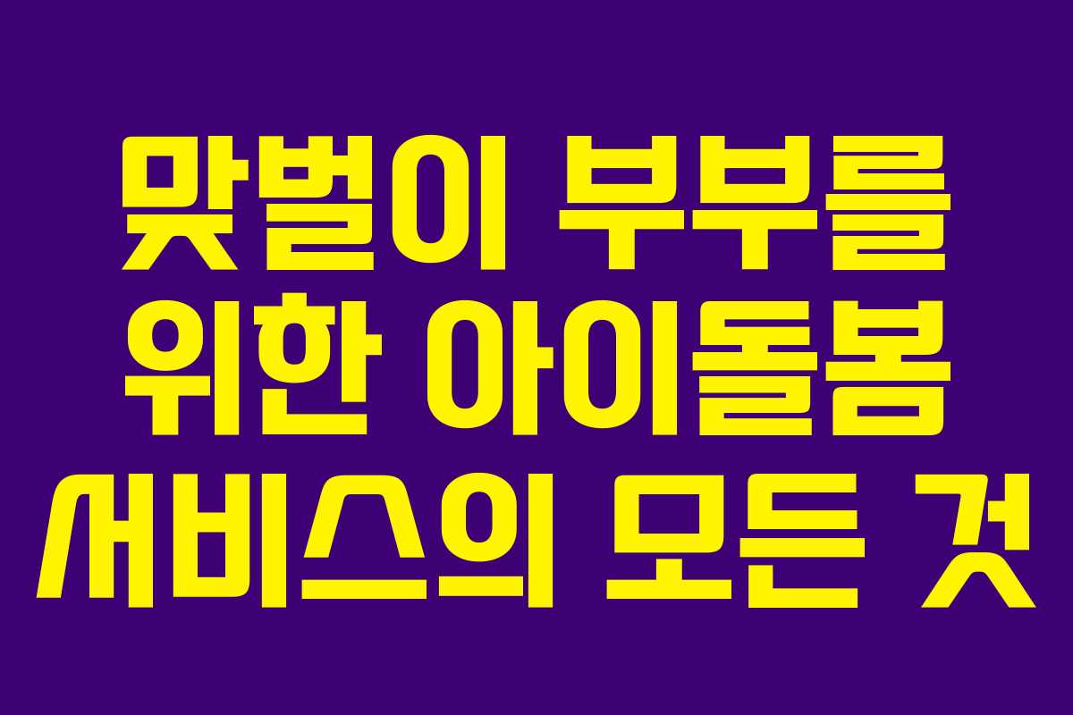 맞벌이 부부를 위한 아이돌봄 서비스의 모든 것